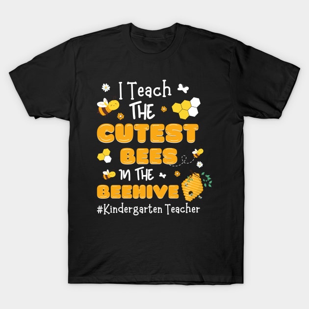 I Teach The Cutest Bees In The Beehive, Kindergarten Teacher T-Shirt by JustBeSatisfied